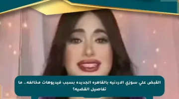 القبض على سوزي الأردنية بالقاهرة الجديدة بسبب فيديوهات مخالفة.. ما تفاصيل القضية؟